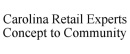 CAROLINA RETAIL EXPERTS CONCEPT TO COMMUNITY trademark