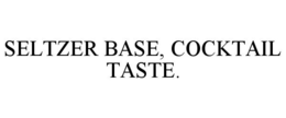 SELTZER BASE, COCKTAIL TASTE. trademark