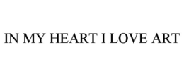 IN MY HEART I LOVE ART trademark