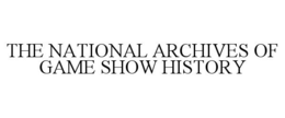 THE NATIONAL ARCHIVES OF GAME SHOW HISTORY trademark