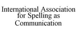 INTERNATIONAL ASSOCIATION FOR SPELLING AS COMMUNICATION trademark