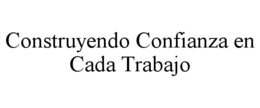 CONSTRUYENDO CONFIANZA EN CADA TRABAJO trademark