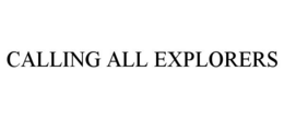 CALLING ALL EXPLORERS trademark