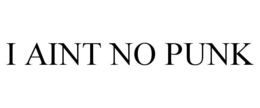 I AINT NO PUNK trademark