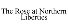 THE ROSE AT NORTHERN LIBERTIES trademark