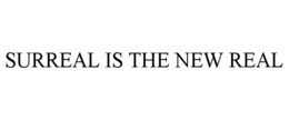 SURREAL IS THE NEW REAL trademark