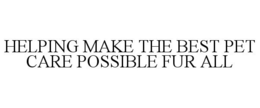 HELPING MAKE THE BEST PET CARE POSSIBLE FUR ALL trademark