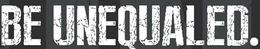 BE UNEQUALED. trademark