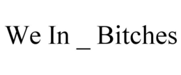 WE IN _ BITCHES trademark