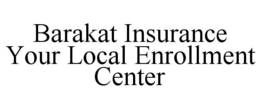 BARAKAT INSURANCE YOUR LOCAL ENROLLMENT CENTER trademark