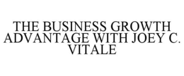 THE BUSINESS GROWTH ADVANTAGE WITH JOEY C. VITALE trademark