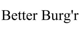 BETTER BURG'R trademark