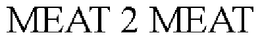 MEAT 2 MEAT trademark