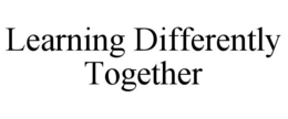 LEARNING DIFFERENTLY TOGETHER trademark
