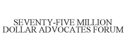 SEVENTY-FIVE MILLION DOLLAR ADVOCATES FORUM trademark