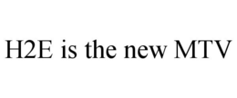 H2E IS THE NEW MTV trademark