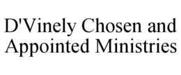 D'VINELY CHOSEN AND APPOINTED MINISTRIES trademark