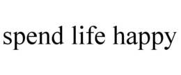 SPEND LIFE HAPPY trademark