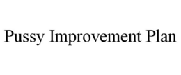 PUSSY IMPROVEMENT PLAN trademark