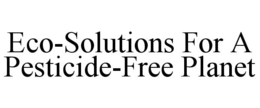 ECO-SOLUTIONS FOR A PESTICIDE-FREE PLANET trademark