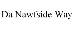 DA NAWFSIDE WAY trademark