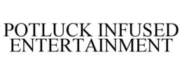 POTLUCK INFUSED ENTERTAINMENT trademark