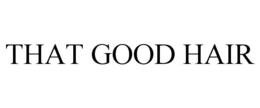 THAT GOOD HAIR trademark