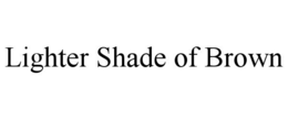 LIGHTER SHADE OF BROWN trademark