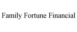 FAMILY FORTUNE FINANCIAL trademark