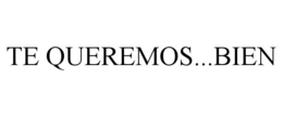 TE QUEREMOS...BIEN trademark