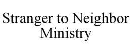 STRANGER TO NEIGHBOR MINISTRY trademark