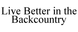 LIVE BETTER IN THE BACKCOUNTRY trademark