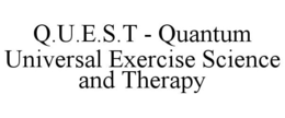 Q.U.E.S.T - QUANTUM UNIVERSAL EXERCISE SCIENCE AND THERAPY trademark