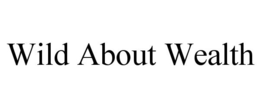 WILD ABOUT WEALTH trademark