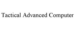 TACTICAL ADVANCED COMPUTER trademark