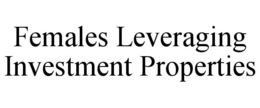 FEMALES LEVERAGING INVESTMENT PROPERTIES trademark