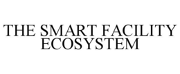 THE SMART FACILITY ECOSYSTEM trademark