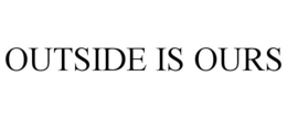 OUTSIDE IS OURS trademark