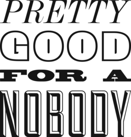 PRETTY GOOD FOR A NOBODY trademark