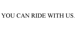 YOU CAN RIDE WITH US. trademark