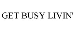 GET BUSY LIVIN' trademark