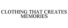 CLOTHING THAT CREATES MEMORIES trademark