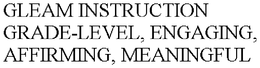 GLEAM INSTRUCTION GRADE-LEVEL, ENGAGING, AFFIRMING, MEANINGFUL trademark