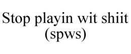 STOP PLAYIN WIT SHIIT (SPWS) trademark