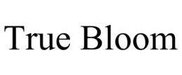 TRUE BLOOM trademark