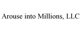 AROUSE INTO MILLIONS, LLC trademark