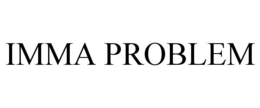IMMA PROBLEM trademark