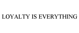 LOYALTY IS EVERYTHING trademark