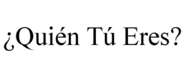 ¿QUIÉN TÚ ERES? trademark