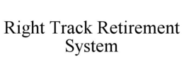 RIGHT TRACK RETIREMENT SYSTEM trademark